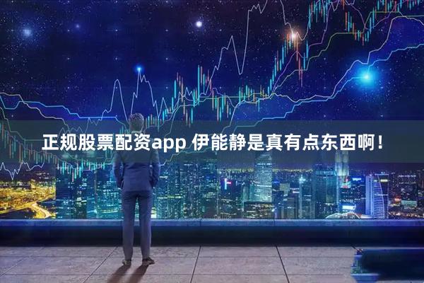 正规股票配资app 伊能静是真有点东西啊！